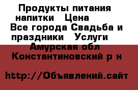 Продукты питания, напитки › Цена ­ 100 - Все города Свадьба и праздники » Услуги   . Амурская обл.,Константиновский р-н